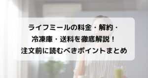ライフミールの料金・解約・冷凍庫・送料を徹底解説のイメージ画像
